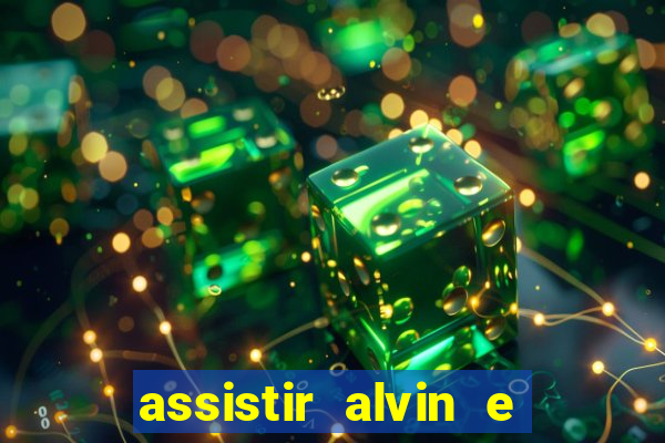 assistir alvin e os esquilos